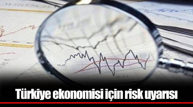 Türkiye ekonomisi için risk uyarısı