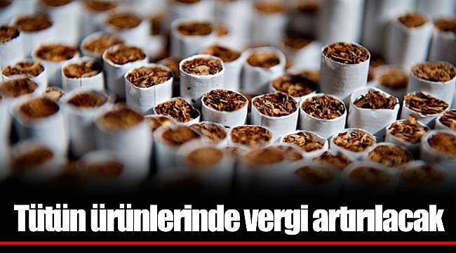 Tütün ürünlerinde vergi artırılacak