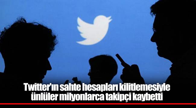Twitter'ın sahte hesapları kilitlemesiyle ünlüler milyonlarca takipçi kaybetti