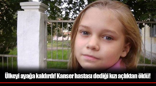 Ülkeyi ayağa kaldırdı! Kanser hastası dediği kızı açlıktan öldü!