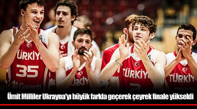 Ümit Milliler Ukrayna'yı büyük farkla geçerek çeyrek finale yükseldi
