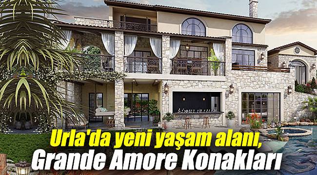 Urla'da yeni yaşam alanı, Grande Amore Konakları