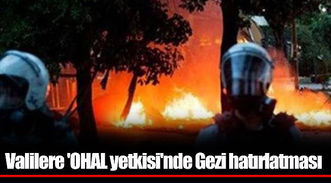 Valilere 'OHAL yetkisi'nde Gezi hatırlatması