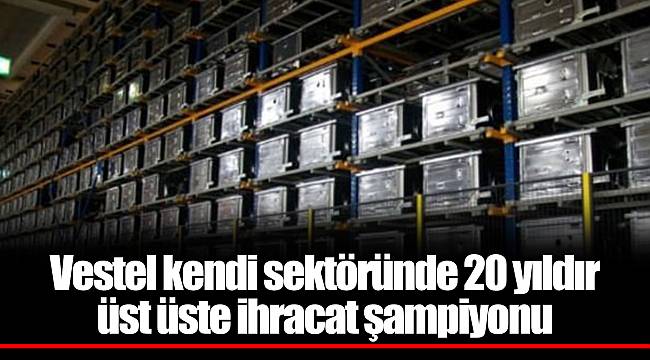 Vestel kendi sektöründe 20 yıldır üst üste ihracat şampiyonu