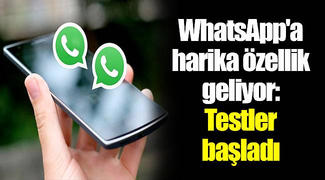 WhatsApp son dakika! WhatsApp'a harika özellik geliyor: Testler başladı
