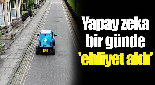 Yapay zeka bir günde 'ehliyet aldı'