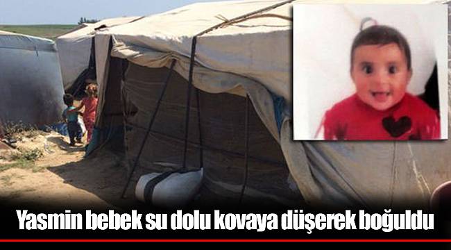 Yasmin bebek su dolu kovaya düşerek boğuldu