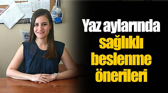 Yaz aylarında sağlıklı beslenme önerileri