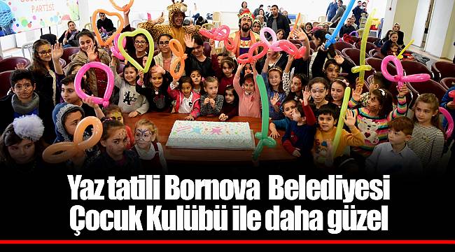 Yaz tatili Bornova Belediyesi Çocuk Kulübü ile daha güzel