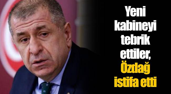 Yeni kabineyi tebrik ettiler, Özdağ istifa etti