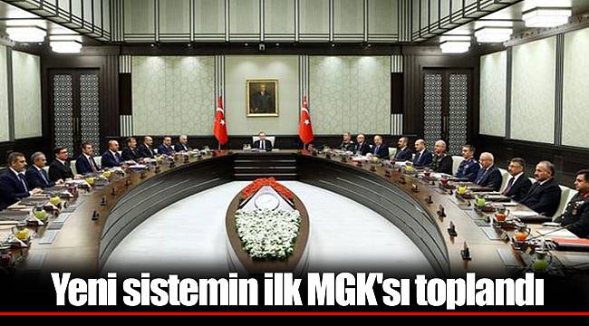 Yeni sistemin ilk MGK'sı toplandı