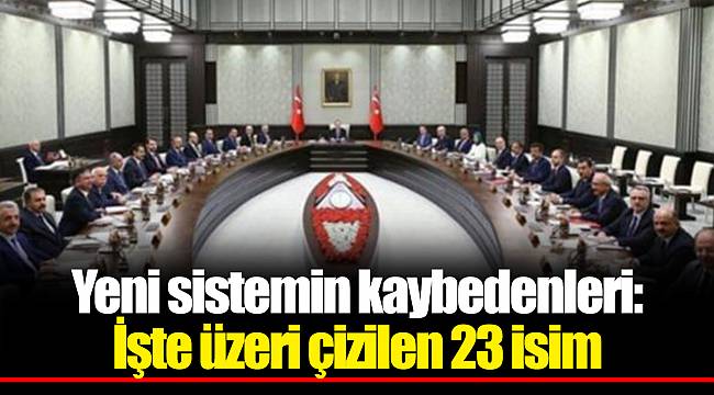 Yeni sistemin kaybedenleri: İşte üzeri çizilen 23 isim