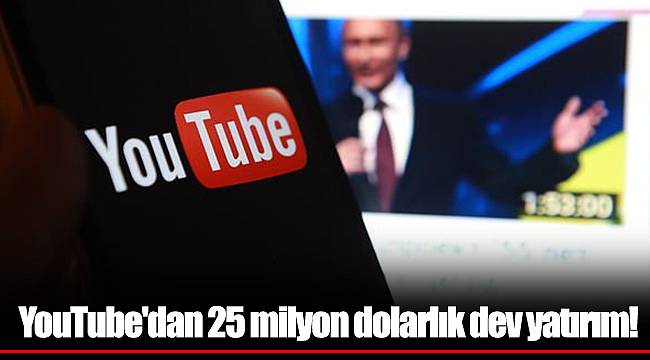 YouTube'dan 25 milyon dolarlık dev yatırım!