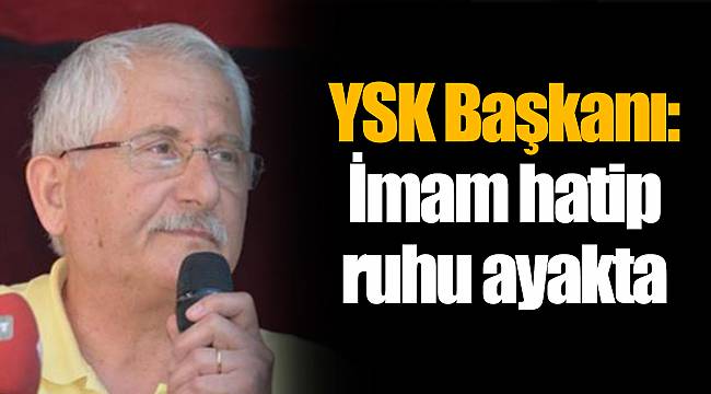 YSK Başkanı: İmam hatip ruhu ayakta