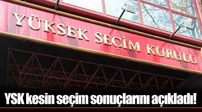 YSK kesin seçim sonuçlarını açıkladı!