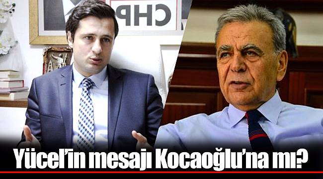 Yücel’in mesajı Kocaoğlu’na mı?