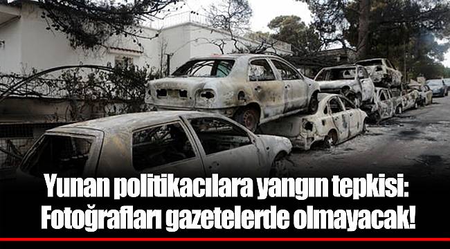 Yunan politikacılara yangın tepkisi: Fotoğrafları gazetelerde olmayacak!