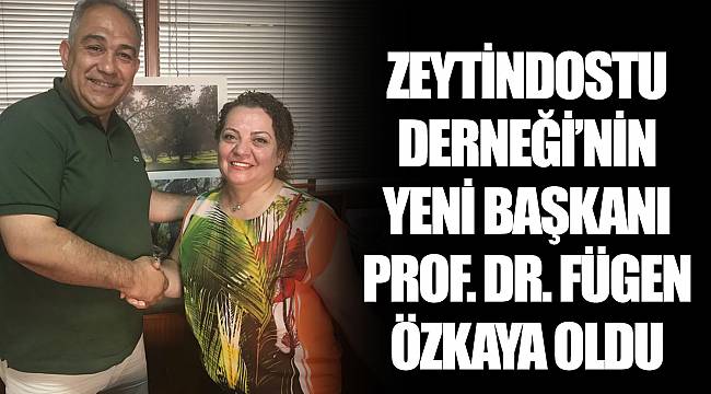 ZEYTİNDOSTU DERNEĞİ’NİN YENİ BAŞKANI PROF. DR. FÜGEN ÖZKAYA OLDU