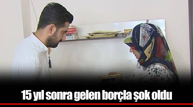 15 yıl sonra gelen borçla şok oldu