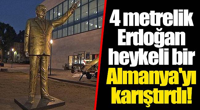 4 metrelik Erdoğan heykeli bir Almanya'yı karıştırdı!