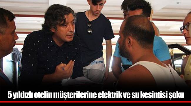 5 yıldızlı otelin müşterilerine elektrik ve su kesintisi şoku