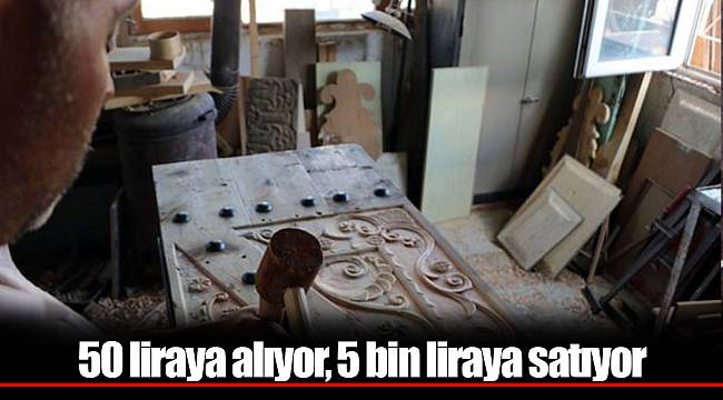 50 liraya alıyor, 5 bin liraya satıyor