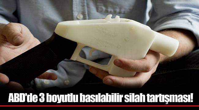 ABD'de 3 boyutlu basılabilir silah tartışması!