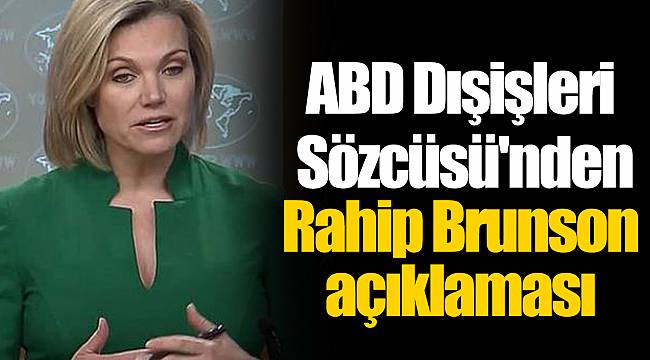 ABD Dışişleri Sözcüsü'nden Rahip Brunson açıklaması
