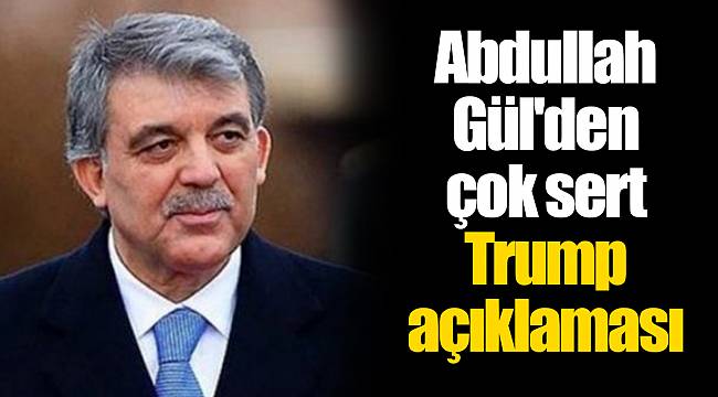 Abdullah Gül'den çok sert Trump açıklaması