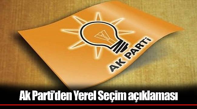 Ak Parti’den Yerel Seçim açıklaması