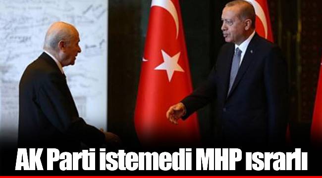 AKP istemedi MHP ısrarlı