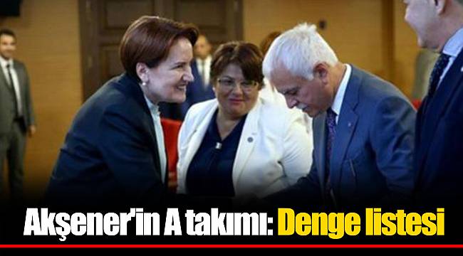 Akşener'in A takımı: Denge listesi