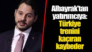 Albayrak'tan yatırımcıya: Türkiye trenini kaçıran kaybeder