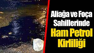 Aliağa ve Foça Sahillerinde Ham Petrol Kirliliği