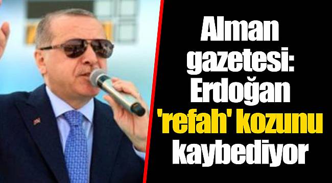 Alman gazetesi: Erdoğan 'refah' kozunu kaybediyor