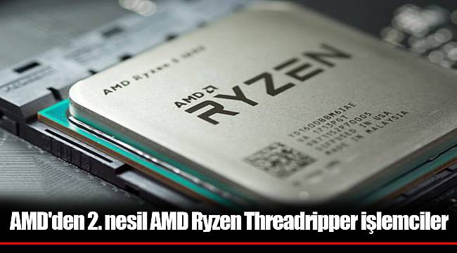 AMD'den 2. nesil AMD Ryzen Threadripper işlemciler