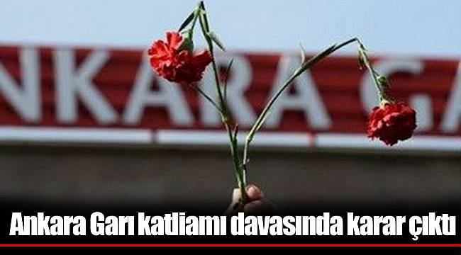 Ankara Garı katliamı davasında karar çıktı