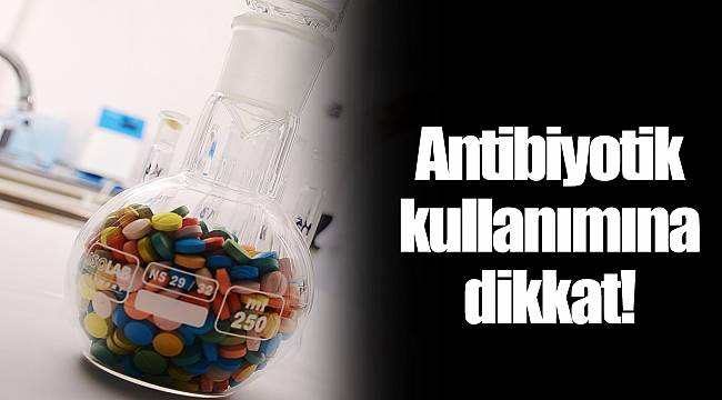 Antibiyotik kullanımına dikkat!