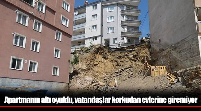 Apartmanın altı oyuldu, vatandaşlar korkudan evlerine giremiyor