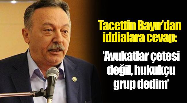 ‘Avukatlar çetesi değil, hukukçu grup dedim’