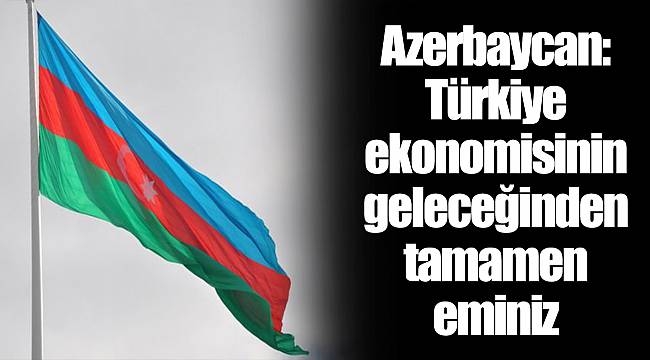 Azerbaycan: Türkiye ekonomisinin geleceğinden tamamen eminiz