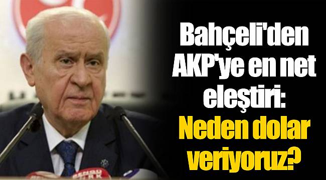 Bahçeli'den AKP'ye en net eleştiri: Neden dolar veriyoruz?