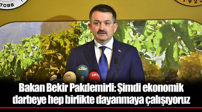Bakan Bekir Pakdemirli: Şimdi ekonomik darbeye hep birlikte dayanmaya çalışıyoruz
