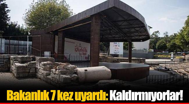 Bakanlık 7 kez uyardı: Kaldırmıyorlar!
