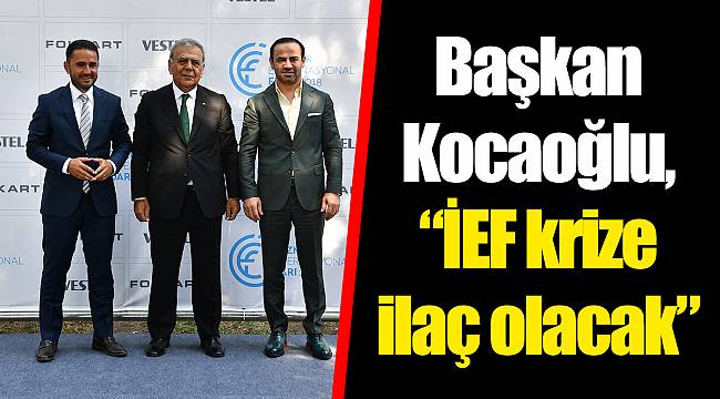 Başkan Kocaoğlu, "İEF krize ilaç olacak"