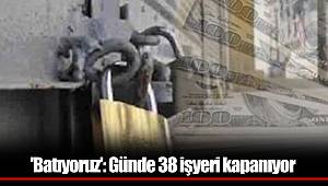 'Batıyoruz': Günde 38 işyeri kapanıyor