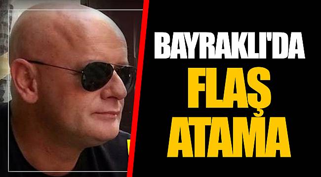 BAYRAKLI'DA FLAŞ ATAMA...