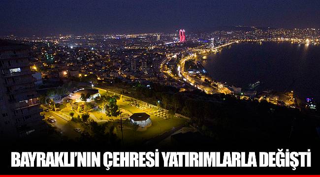 BAYRAKLI'NIN ÇEHRESİ YATIRIMLARLA DEĞİŞTİ