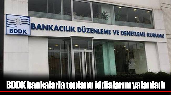 BDDK bankalarla toplantı iddialarını yalanladı