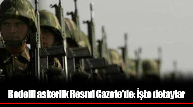 Bedelli askerlik Resmi Gazete'de: İşte detaylar